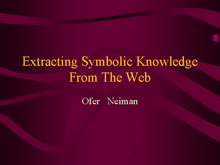 Extracting Symbolic Knowledge From The Web Ofer Neiman 