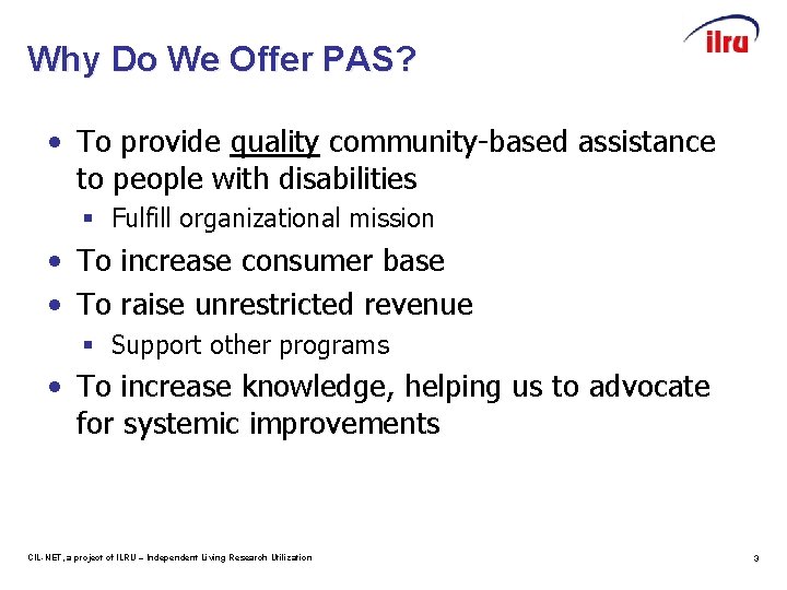 Why Do We Offer PAS? • To provide quality community-based assistance to people with