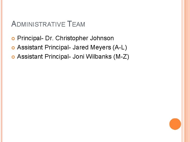 ADMINISTRATIVE TEAM Principal- Dr. Christopher Johnson Assistant Principal- Jared Meyers (A-L) Assistant Principal- Joni