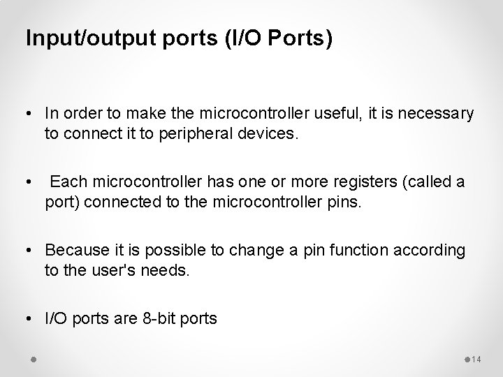 Input/output ports (I/O Ports) • In order to make the microcontroller useful, it is