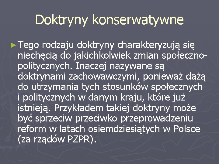 Doktryny konserwatywne ► Tego rodzaju doktryny charakteryzują się niechęcią do jakichkolwiek zmian społecznopolitycznych. Inaczej