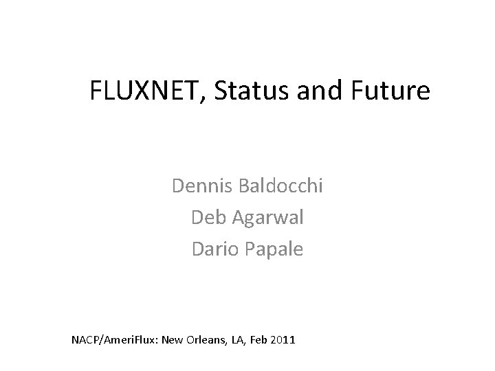 FLUXNET, Status and Future Dennis Baldocchi Deb Agarwal Dario Papale NACP/Ameri. Flux: New Orleans,