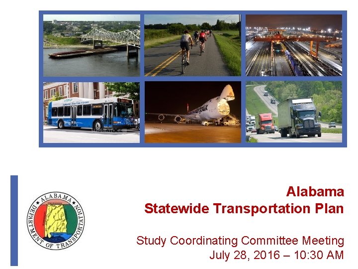 Alabama Statewide Transportation Plan Study Coordinating Committee Meeting July 28, 2016 – 10: 30