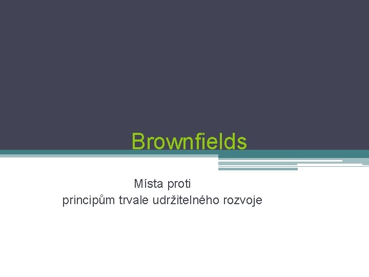 Brownfields Místa proti principům trvale udržitelného rozvoje 