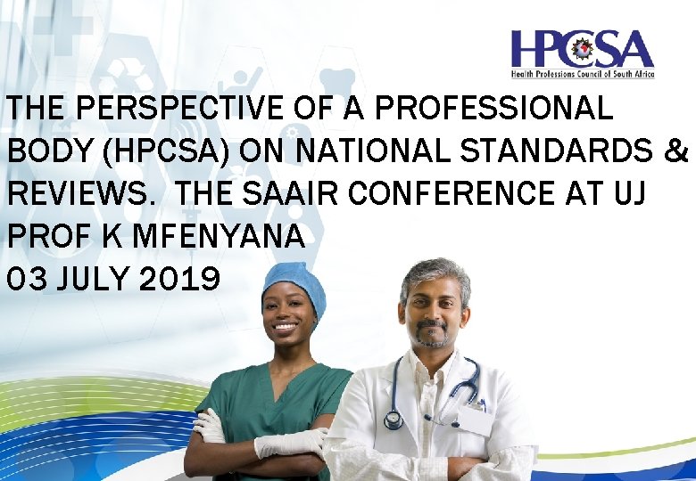 THE PERSPECTIVE OF A PROFESSIONAL BODY (HPCSA) ON NATIONAL STANDARDS & REVIEWS. THE SAAIR