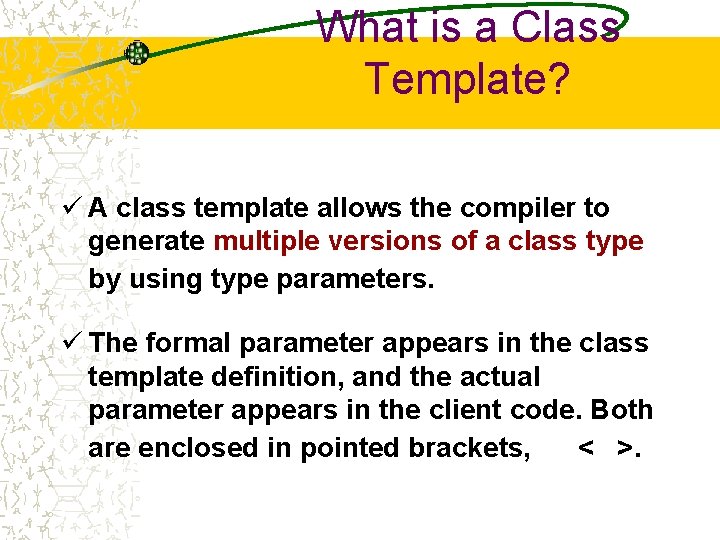 What is a Class Template? ü A class template allows the compiler to generate