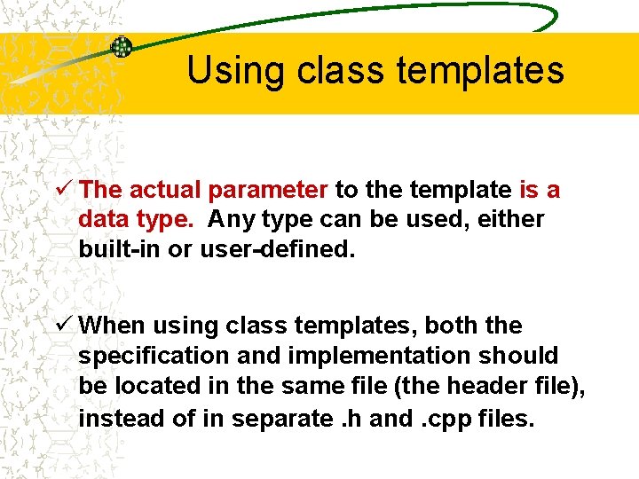 Using class templates ü The actual parameter to the template is a data type.