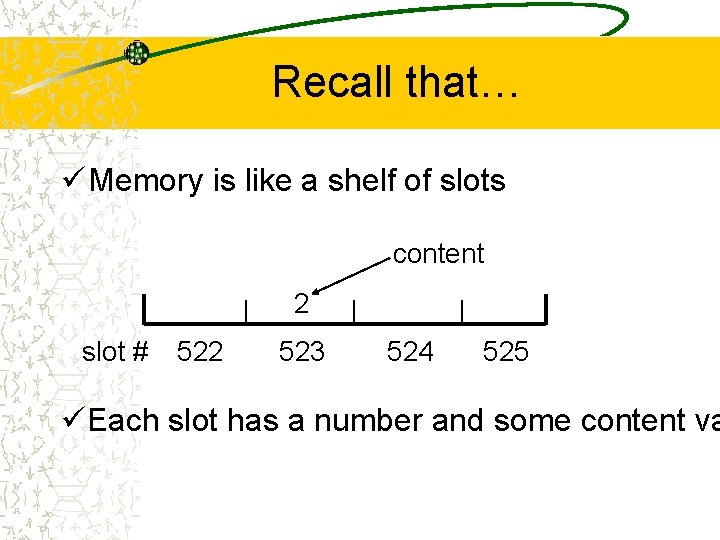 Recall that… ü Memory is like a shelf of slots content 2 slot #