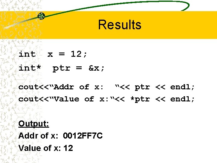 Results int x = 12; int* ptr = &x; cout<<“Addr of x: “<< ptr