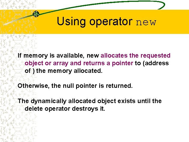 Using operator new If memory is available, new allocates the requested object or array