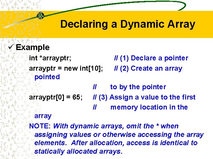 Declaring a Dynamic Array ü Example int *arrayptr; // (1) Declare a pointer arrayptr