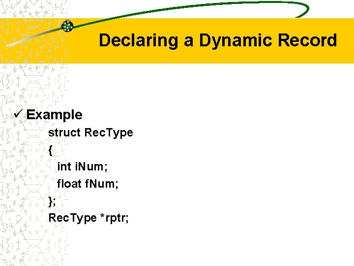 Declaring a Dynamic Record ü Example struct Rec. Type { int i. Num; float