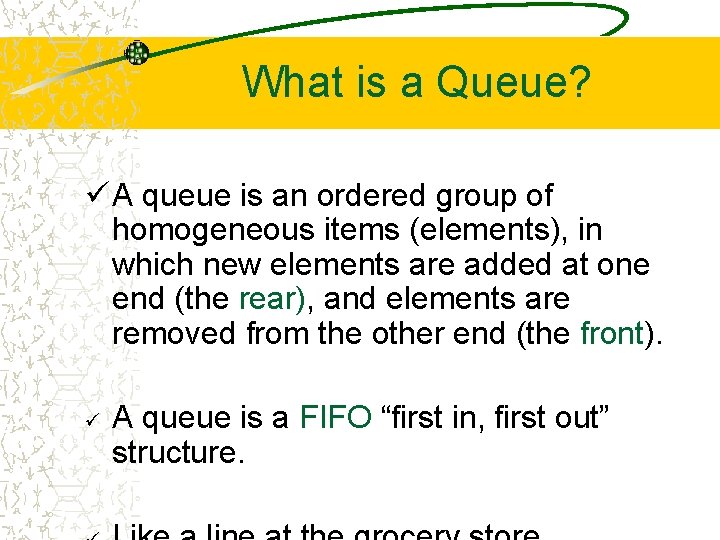 What is a Queue? ü A queue is an ordered group of homogeneous items