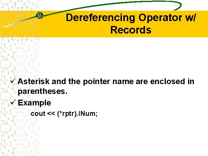 Dereferencing Operator w/ Records ü Asterisk and the pointer name are enclosed in parentheses.