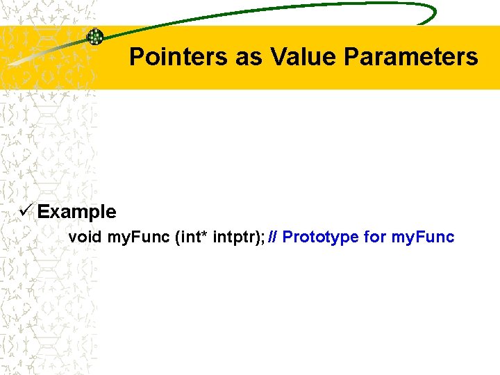 Pointers as Value Parameters ü Example void my. Func (int* intptr); // Prototype for