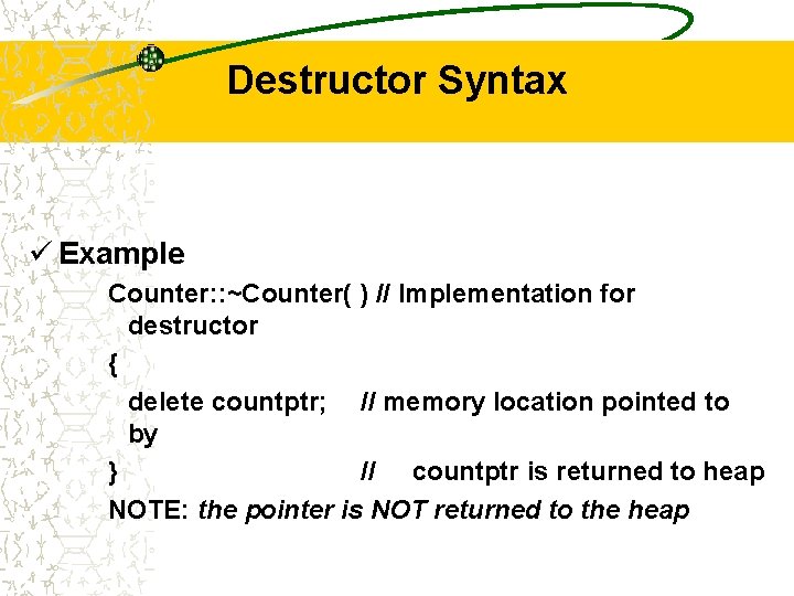Destructor Syntax ü Example Counter: : ~Counter( ) // Implementation for destructor { delete