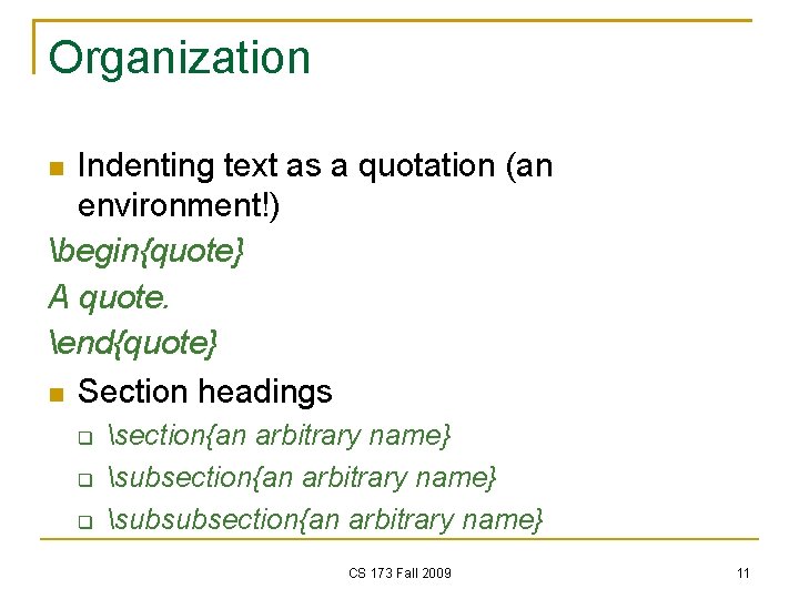 Organization Indenting text as a quotation (an environment!) begin{quote} A quote. end{quote} Section headings