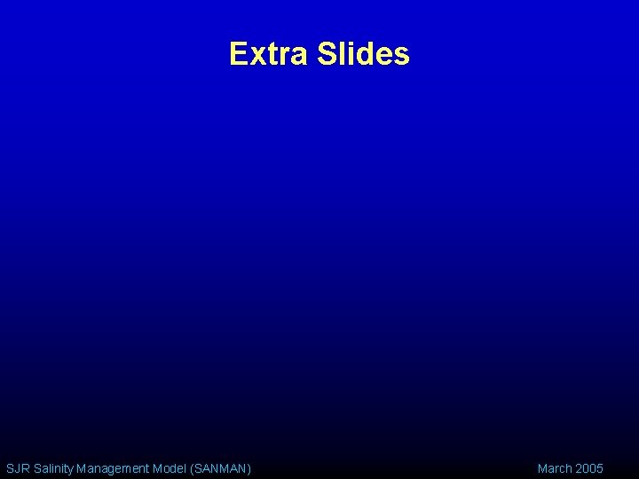 Extra Slides SJR Salinity Management Model (SANMAN) March 2005 