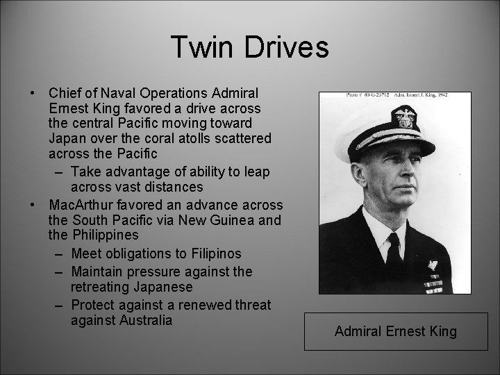 Twin Drives • Chief of Naval Operations Admiral Ernest King favored a drive across