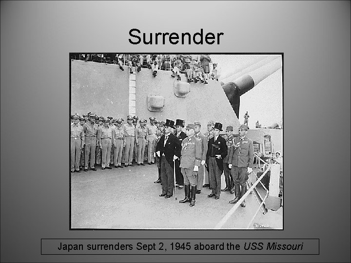 Surrender Japan surrenders Sept 2, 1945 aboard the USS Missouri 