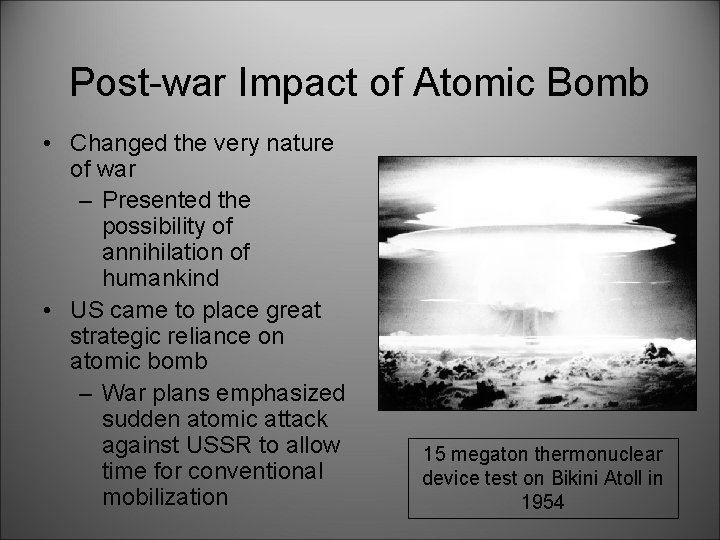 Post-war Impact of Atomic Bomb • Changed the very nature of war – Presented