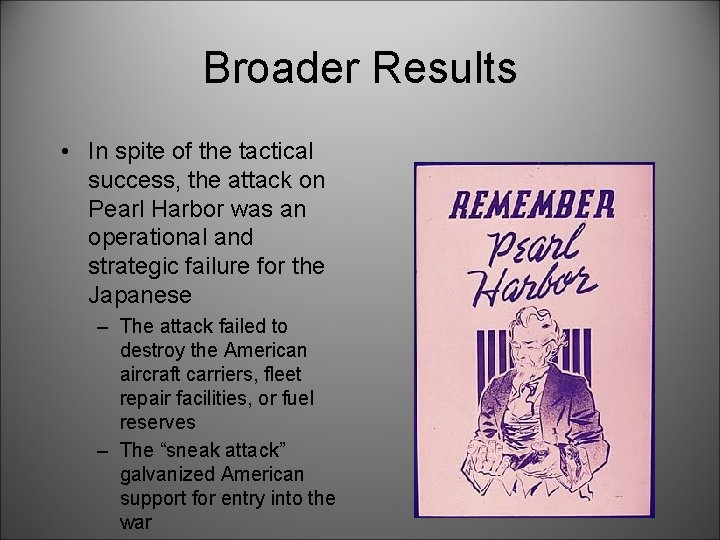 Broader Results • In spite of the tactical success, the attack on Pearl Harbor