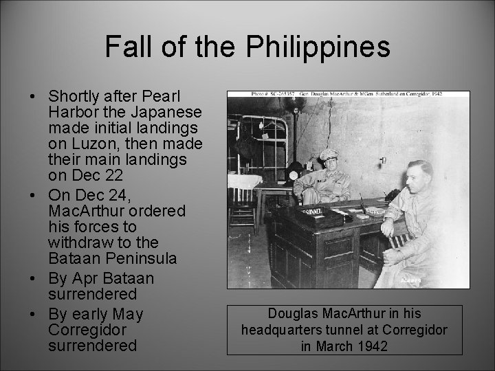 Fall of the Philippines • Shortly after Pearl Harbor the Japanese made initial landings