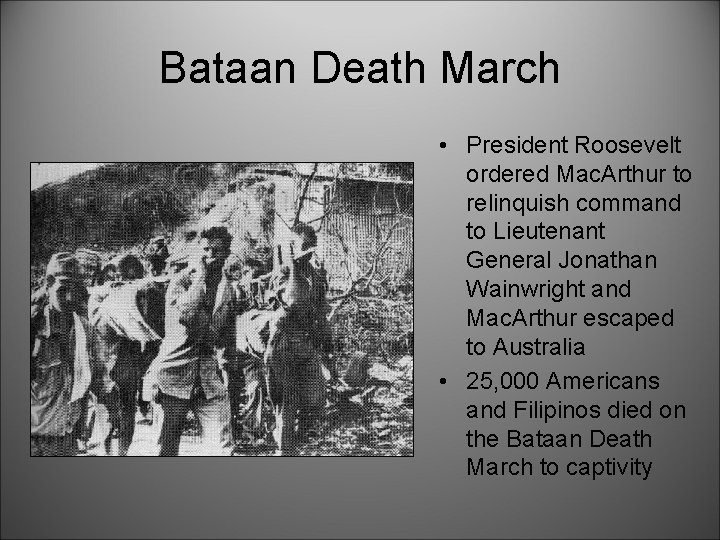 Bataan Death March • President Roosevelt ordered Mac. Arthur to relinquish command to Lieutenant