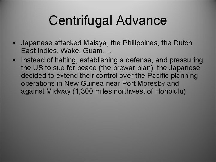 Centrifugal Advance • Japanese attacked Malaya, the Philippines, the Dutch East Indies, Wake, Guam….