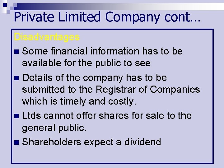 Private Limited Company cont… Disadvantages n Some financial information has to be available for