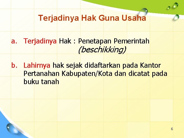 Terjadinya Hak Guna Usaha a. Terjadinya Hak : Penetapan Pemerintah (beschikking) b. Lahirnya hak