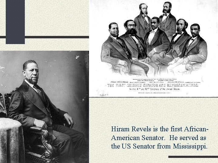 Hiram Revels is the first African. American Senator. He served as the US Senator