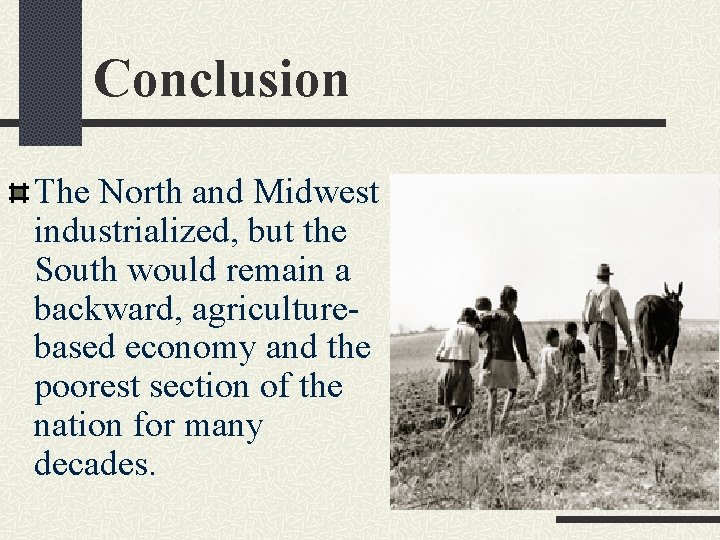 Conclusion The North and Midwest industrialized, but the South would remain a backward, agriculturebased