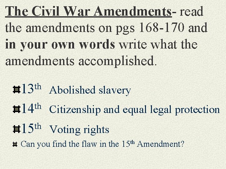 The Civil War Amendments- read the amendments on pgs 168 -170 and in your