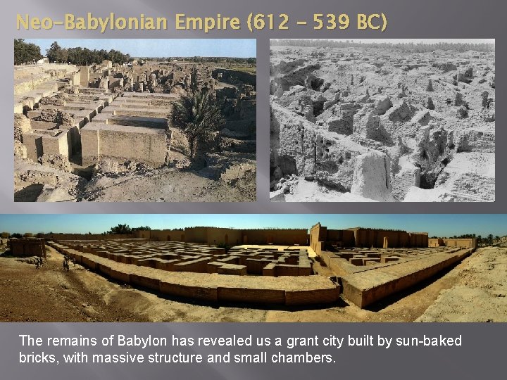 Neo-Babylonian Empire (612 – 539 BC) The remains of Babylon has revealed us a