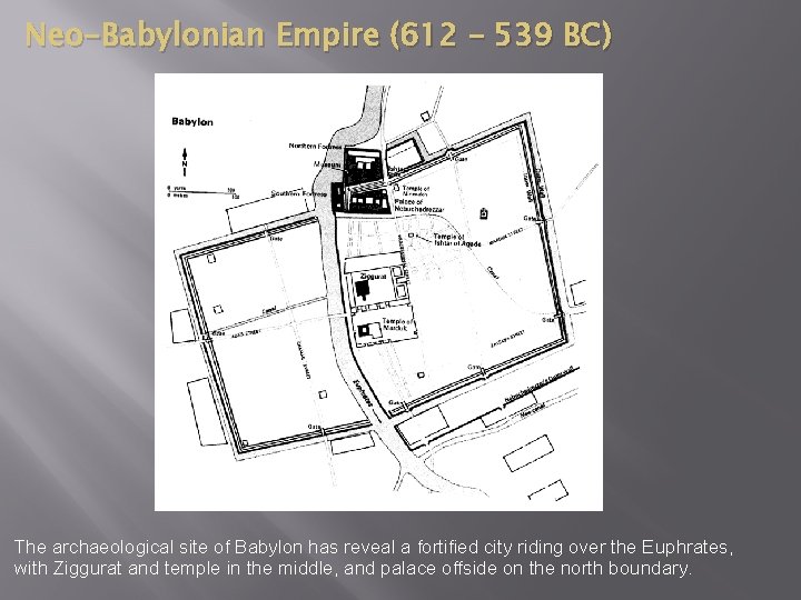 Neo-Babylonian Empire (612 – 539 BC) The archaeological site of Babylon has reveal a