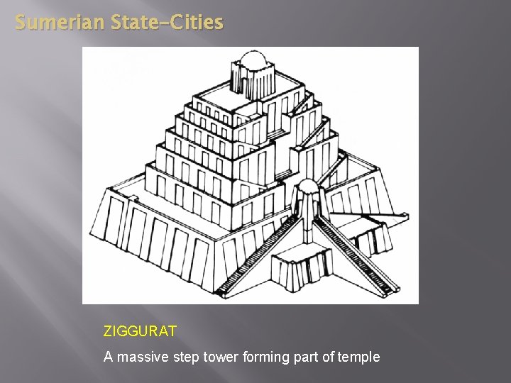 Sumerian State-Cities ZIGGURAT A massive step tower forming part of temple 