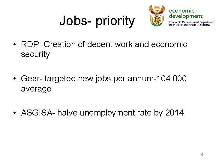 Jobs- priority • RDP- Creation of decent work and economic security • Gear- targeted