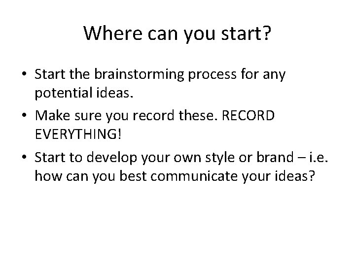 Where can you start? • Start the brainstorming process for any potential ideas. •