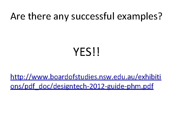 Are there any successful examples? YES!! http: //www. boardofstudies. nsw. edu. au/exhibiti ons/pdf_doc/designtech-2012 -guide-phm.