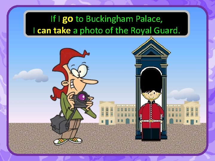 If I go to Buckingham Palace, I can take a photo of the Royal