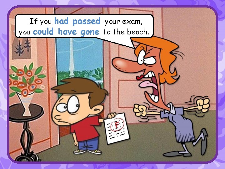 IIf you had passed your exam, you could have gone to the beach. 