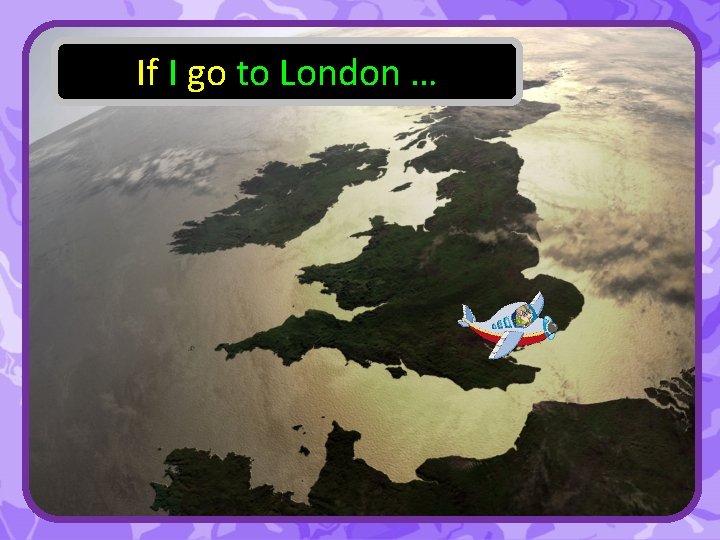 If I go to London … 