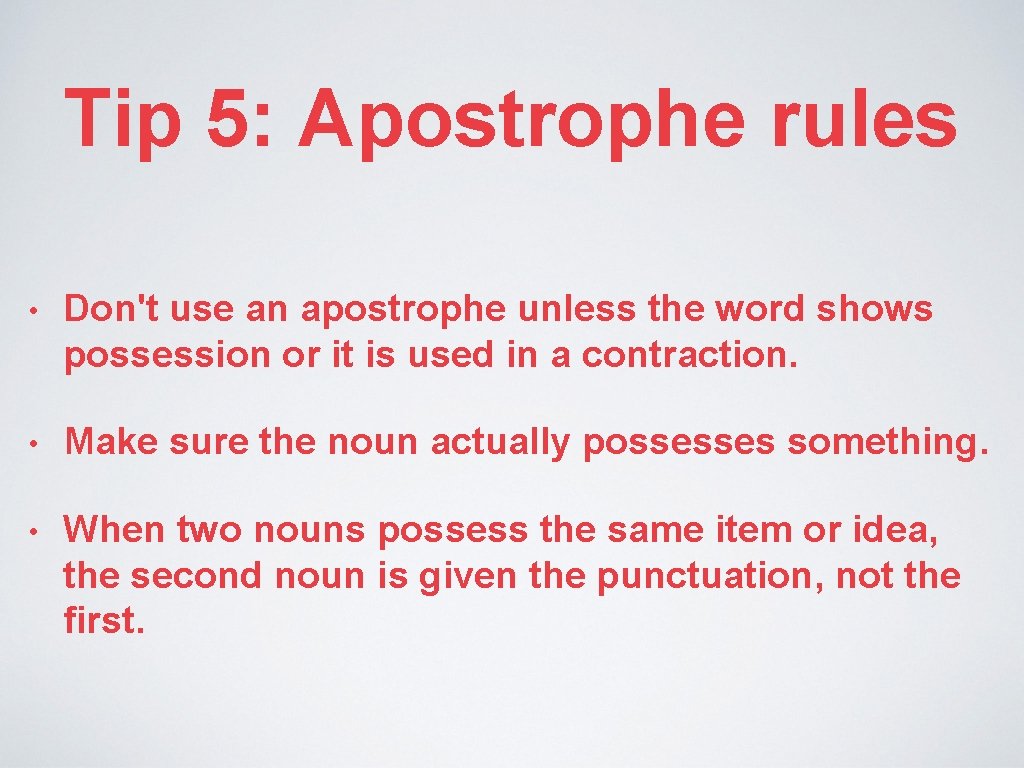 Tip 5: Apostrophe rules • Don't use an apostrophe unless the word shows possession