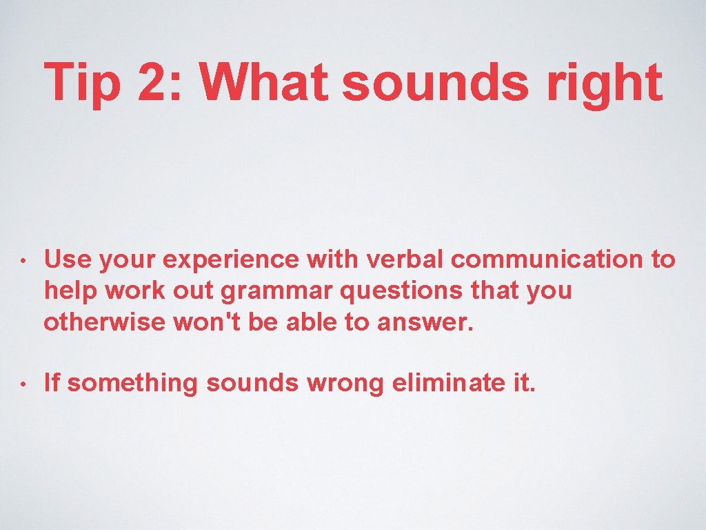 Tip 2: What sounds right • Use your experience with verbal communication to help