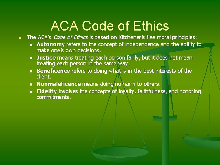 ACA Code of Ethics n The ACA’s Code of Ethics is based on Kitchener’s