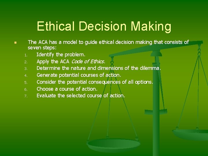 Ethical Decision Making n The ACA has a model to guide ethical decision making