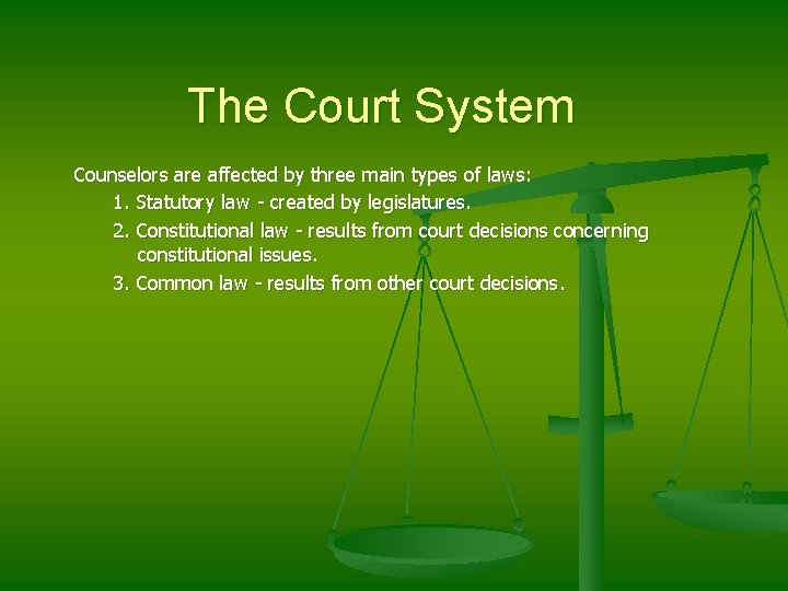 The Court System Counselors are affected by three main types of laws: 1. Statutory