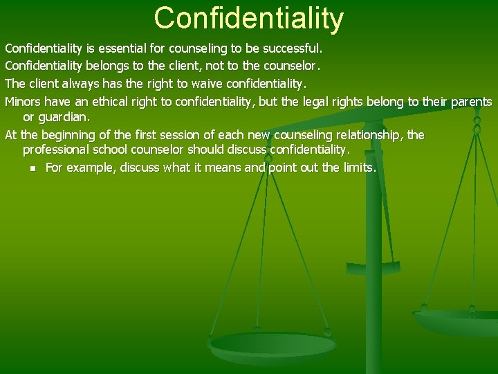 Confidentiality is essential for counseling to be successful. Confidentiality belongs to the client, not