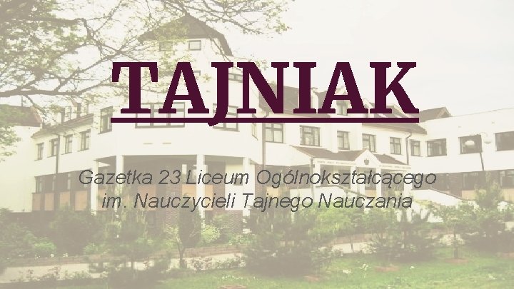 TAJNIAK Gazetka 23 Liceum Ogólnokształcącego im. Nauczycieli Tajnego Nauczania 